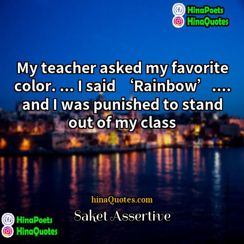 Saket Assertive Quotes | My teacher asked my favorite color. ...